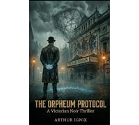 THE ORPHEUM PROTOCOL: A Victorian Noir Thriller