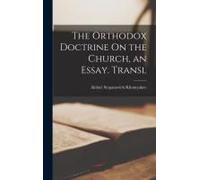 The Orthodox Doctrine On The Church, An Essay. Transl