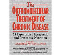 The Orthomolecular Treatment of Chronic Disease: 65 Experts on Therapeutic and Preventive Nutrition