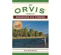 The Orvis Guide to Beginning Fly Fishing: 101 Tips for the Absolute Beginner