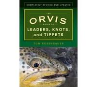 The Orvis Guide to Leaders, Knots, and Tippets: A Detailed, Streamside Field Guide to Leader Construction, Fly-Fishing Knots, Tippets, and More
