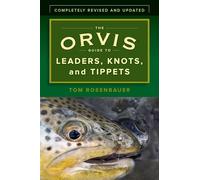 The Orvis Guide to Leaders, Knots, and Tippets: A Detailed, Streamside Field Guide to Leader Construction, Fly-Fishing Knots, Tippets, and More