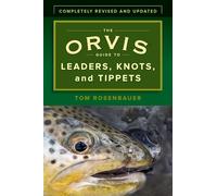 The Orvis Guide to Leaders, Knots, and Tippets: A Detailed, Streamside Field Guide to Leader Construction, Fly-Fishing Knots, Tippets, and More