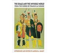 The Osage and the Invisible World, The Civilization of the American Indian Series Francis LA Flesche (Auteur)