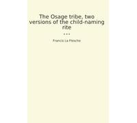 The Osage tribe, two versions of the child-naming rite (Classic Books)