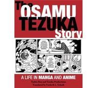 The Osamu Tezuka Story: A Life in Manga and Anime