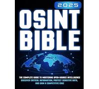 The OSINT Bible: The Complete Guide to Mastering Open-Source Intelligence | Discover Critical Information, Protect Sensitive Data, and Gain a Competitive Edge