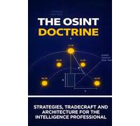 The OSINT Doctrine: Strategies, Tradecraft and Architecture for the Intelligence Professional