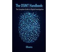 The OSINT Handbook: The Complete Guide to Digital Investigation: Intelligence Techniques to Find People, Verify Companies, and Track Public Data Online (The Modern Sherlock Holmes)