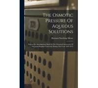 The Osmotic Pressure Of Aqueous Solutions: Report On Investigations Made In The Chemical Laboratory Of The Johns Hopkins University During The Years 1