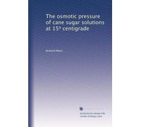 The osmotic pressure of cane sugar solutions at 15â° centigrade. 1