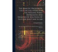 The Osmotic Pressure Of Glucose Solutions And The Freezing Point Depressions And Densities Of Solutions Of Glucose And Cane Sugar