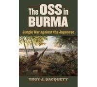 The Oss In Burma: Jungle War Against The Japanese
