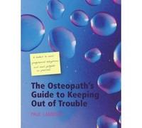 The Osteopath's Guide to Keeping Out of Trouble: A Toolkit to Meet Professional Obligations and Avoid Pitfalls in Practice - [Livre en VO] Paul Lambden (Auteur)