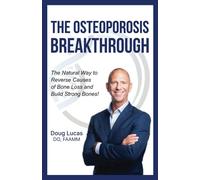 The Osteoporosis Breakthrough: The Natural Way to Reverse Causes of Bone Loss and Build Strong Bones!