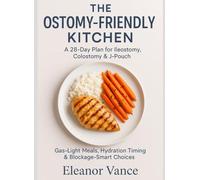 THE OSTOMY-FRIENDLY KITCHEN: A 28-Day Plan for Ileostomy, Colostomy & J-Pouch-Gas-Light Meals, Hydration Timing, and Blockage-Smart Choices (Educational)