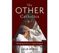 The Other Catholics: Remaking America's Largest Religion - [Livre en VO] Julie Byrne (Auteur)