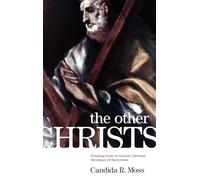 The Other Christs: Imitating Jesus in Ancient Christian Ideologies of Martyrdom
