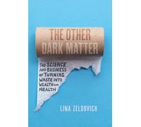 The Other Dark Matter: The Science and Business of Turning Waste into Wealth and Health