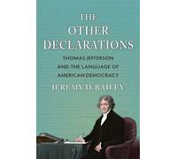 The Other Declarations Thomas Jefferson and the Language of American Democracy - Bailey,Jeremy D. - University Press Of Kansas - ebook (ePub) - Livre