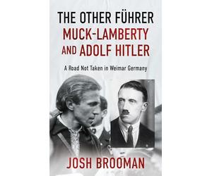 The Other Führer: Muck-Lamberty and Adolf Hitler: A Road Not Taken in Weimar Germany