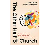 The Other Half of Church: Christian Community, Brain Science, and Overcoming Spiritual Stagnation