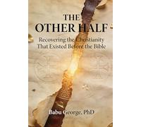 THE OTHER HALF: Recovering the Christianity That Existed Before the Bible
