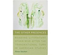 The Other Presences Reading Literature OtherWise after the Transnational Turn in American Studies by Florian Tatschner Florian Tatschner (Auteur)