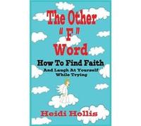 The Other quotFquot Word How To Find Faith And Laugh At Yourself While Trying - Heidi Hollis - Level Head Publishing LLC - Livre en Anglais Heidi HollisHeidi Hollis (Auteur)