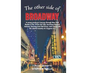 The Other Side of Broadway: A young producer's journey through New York theatre in the 1970s and '80s, launching Howard Ashman, learning from Hal ... with the colorful insanity of a bygone era