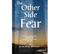 The Other Side of Fear: A Collection of Experiences Around Fear and The Freedom Found on the Other Side