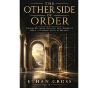 THE OTHER SIDE OF ORDER: Finding Strength, Meaning, and Possibility When Life Refuses to Go as Planned