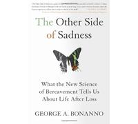 The Other Side of Sadness: What the New Science of Bereavement Tells Us About Life After Loss