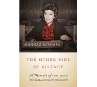 The Other Side of Silence: A Memoir of Exile, Iran, & the Global Women's Movement