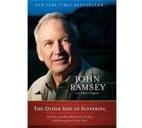 The Other Side of Suffering: The Father of JonBenet Ramsey Tells the Story of His Journey from Grief to Grace