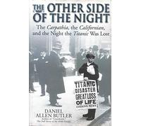 The Other Side of the Night: The Carpathia, the Californian and the Night the Titanic Was Lost