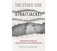 The Other Side of the Straitjacket: A Daughter's Story of Mental Illness and Assisted Dying