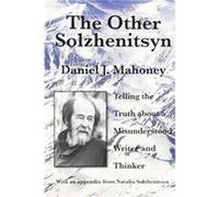 The Other Solzhenitsyn Telling the Truth about a Misunderstood Writer and Thinker by Daniel J. Mahoney Daniel J. Mahoney (Auteur)