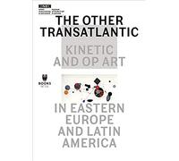 The Other Transatlantic - Kinetic And Op Art In Eastern Europe And Latin America