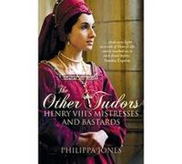 The Other Tudors: Henry VIII's Mistresses and Bastards - [Livre en VO] Philippa Jones (Auteur)