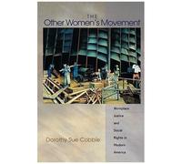 The Other Women's Movement, Politics and Society in Twentieth-Century America Dorothy Sue Cobble (Auteur)