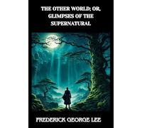 The Other World; or, Glimpses of the Supernatural by Frederick George Lee