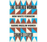 The Othered Woman: How White Feminism Harms Muslim Women