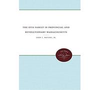 The Otis Family In Provincial And Revolutionary Massachusetts