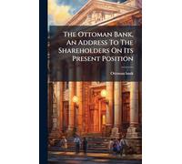 The Ottoman Bank, An Address To The Shareholders On Its Present Position