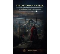 The Ottoman Caesar: Sultan Mehmed Fatih & His Conquests