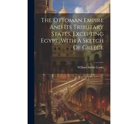 The Ottoman Empire And Its Tributary States, Excepting Egypt, With A Sketch Of Greece