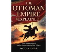 The Ottoman Empire Explained: From Osman’s Dream to Istanbul’s Conquest and the Final Collapse