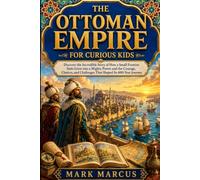 THE OTTOMAN EMPIRE FOR CURIOUS KIDS: Discover the Incredible Story of How a Small Frontier State Grew into a Mighty Power and the Courage, Choices, and Challenges That Shaped Its 600-Year Journey