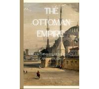 The Ottoman Empire: Uncovering its Rich Legacy and History